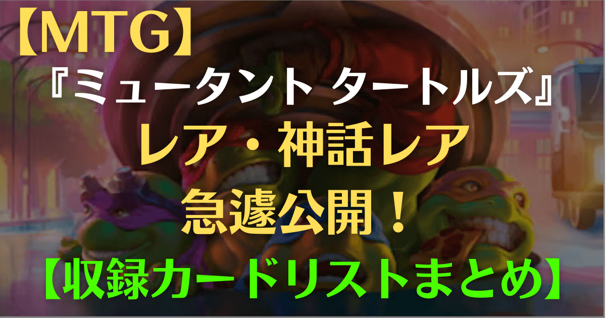 MTG】ミュータント タートルズ レア・神話レア公開！ 【カードリスト 