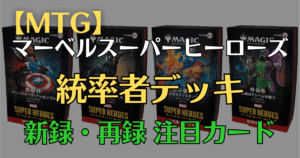 MTG マーベルスーパーヒーローズ統率者デッキ4種（アベンジャーズ・アッセンブル、ワカンダは永遠なり、ファンタスティック・フォー、最後はドゥームが勝つ）の新録・再録注目カードまとめ